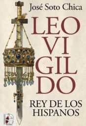 Leovigildo. Rey de los hispanos de José Soto Chica