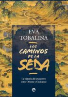 LOS CAMINOS DE LA SEDA. LA HISTORIA DEL ENCUENTRO ENTRE ORIENTE Y OCCIDENTE – Eva Tobalina