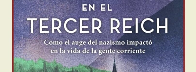 UN PUEBLO EN EL TERCER REICH. CÓMO EL AUGE DEL NAZISMO IMPACTÓ EN LA VIDA DE LA GENTE CORRIENTE – Julia Boyd (con Angelika Patel)