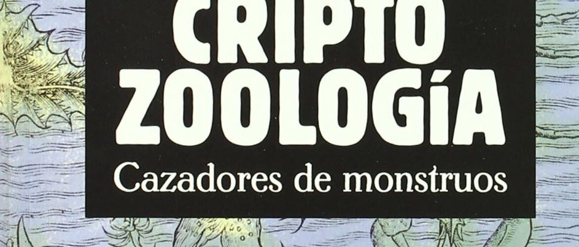 CRIPTOZOOLOGÍA. CAZADORES DE MONSTRUOS – Rafael Alemañ Berenguer