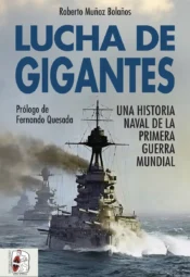 "Lucha de gigantes: Una historia naval de la Primera Guerra Mundial" de Roberto Muñoz Bolaños