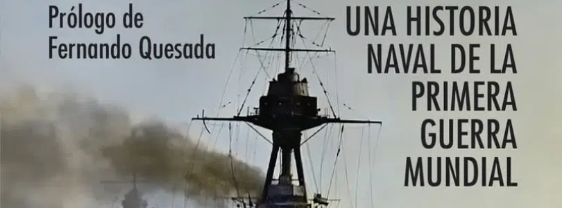 LUCHA DE GIGANTES. UNA HISTORIA NAVAL DE LA PRIMERA GUERRA MUNDIAL – Roberto Muñoz Bolaños