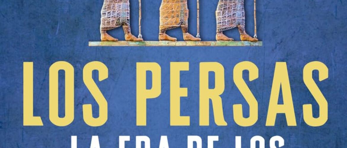 LOS PERSAS. LA ERA DE LOS GRANDES REYES – Lloyd Llewellyn-Jones