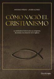 "Cómo nació el cristianismo" de Antonio Piñero y Javier Alonso