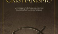 CÓMO NACIÓ EL CRISTIANISMO. LA VERDADERA HISTORIA DE SUS ORÍGENES, DE JESÚS A LA CREACIÓN DE LA IGLESIA – Antonio Piñero & Javier Alonso