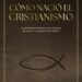 CÓMO NACIÓ EL CRISTIANISMO. LA VERDADERA HISTORIA DE SUS ORÍGENES, DE JESÚS A LA CREACIÓN DE LA IGLESIA – Antonio Piñero & Javier Alonso
