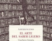 EL ARTE DEL SABER LIGERO. UNA BREVE HISTORIA DEL EXCESO DE INFORMACIÓN – Xavier Nueno