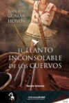 EL LLANTO INCONSOLABLE DE LOS CUERVOS – Juan Luis Gomar Hoyos