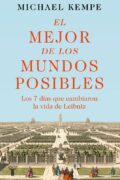 EL MEJOR DE LOS MUNDOS POSIBLES. LOS 7 DÍAS QUE CAMBIARON LA VIDA DE LEIBNIZ – Michael Kempe