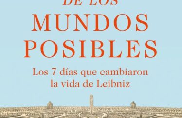 EL MEJOR DE LOS MUNDOS POSIBLES. LOS 7 DÍAS QUE CAMBIARON LA VIDA DE LEIBNIZ – Michael Kempe