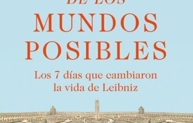 EL MEJOR DE LOS MUNDOS POSIBLES. LOS 7 DÍAS QUE CAMBIARON LA VIDA DE LEIBNIZ – Michael Kempe