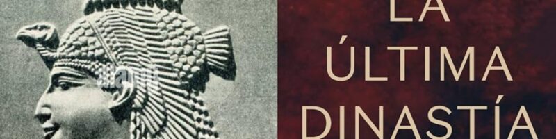 LA ÚLTIMA DINASTÍA. EL ANTIGUO EGIPTO DESDE ALEJANDRO MAGNO HASTA CLEOPATRA – Toby Wilkinson