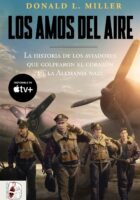 LOS AMOS DEL AIRE. LA HISTORIA DE LOS AVIADORES QUE GOLPEARON EL CORAZÓN DE LA ALEMANIA NAZI – Donald L. Miller
