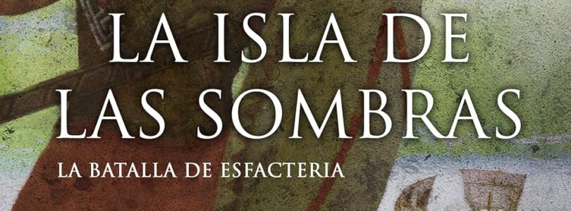 LA ISLA DE LAS SOMBRAS. LA BATALLA DE ESFACTERIA – Juan Luis Gomar Hoyos