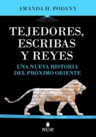 TEJEDORES, ESCRIBAS Y REYES. UNA NUEVA HISTORIA DEL PRÓXIMO ORIENTE – Amanda H. Podany
