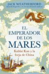 EL EMPERADOR DE LOS MARES. KUBLAI KAN Y LA FORJA DE CHINA – Jack Weatherford