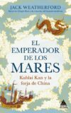 EL EMPERADOR DE LOS MARES. KUBLAI KAN Y LA FORJA DE CHINA – Jack Weatherford