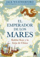 EL EMPERADOR DE LOS MARES. KUBLAI KAN Y LA FORJA DE CHINA – Jack Weatherford
