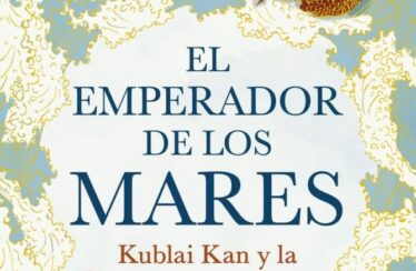 EL EMPERADOR DE LOS MARES. KUBLAI KAN Y LA FORJA DE CHINA – Jack Weatherford
