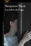 LOS LOBOS DE PRAGA – Benjamin Black