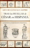 TRAS LAS HUELLAS DE CÉSAR EN HISPANIA – Arturo Gonzalo Aizpiri