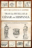 "Tras las huellas de César en Hispania" de Arturo Gonzalo Aizpiri