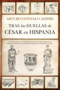 TRAS LAS HUELLAS DE CÉSAR EN HISPANIA – Arturo Gonzalo Aizpiri