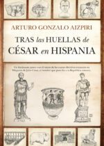 "Tras las huellas de César en Hispania" de Arturo Gonzalo Aizpiri