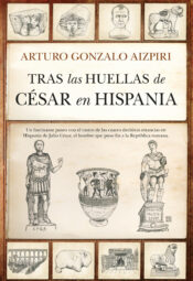 "Tras las huellas de César en Hispania" de Arturo Gonzalo Aizpiri