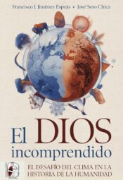 "El dios incomprendido de El desafío del clima en la historia de la humanidad" de Francisco J. Jiménez Espejo y José Soto Chica