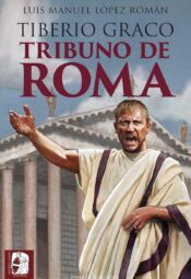 "Tiberio Graco. Tribuno de Roma" de Luis Manuel López Román