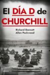 EL DÍA D DE CHURCHILL – Richard Dannatt & Allen Packwood