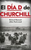 EL DÍA D DE CHURCHILL – Richard Dannatt & Allen Packwood