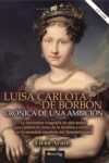 LUISA CARLOTA DE BORBÓN. CRÓNICA DE UNA AMBICIÓN – Elena Ayuso