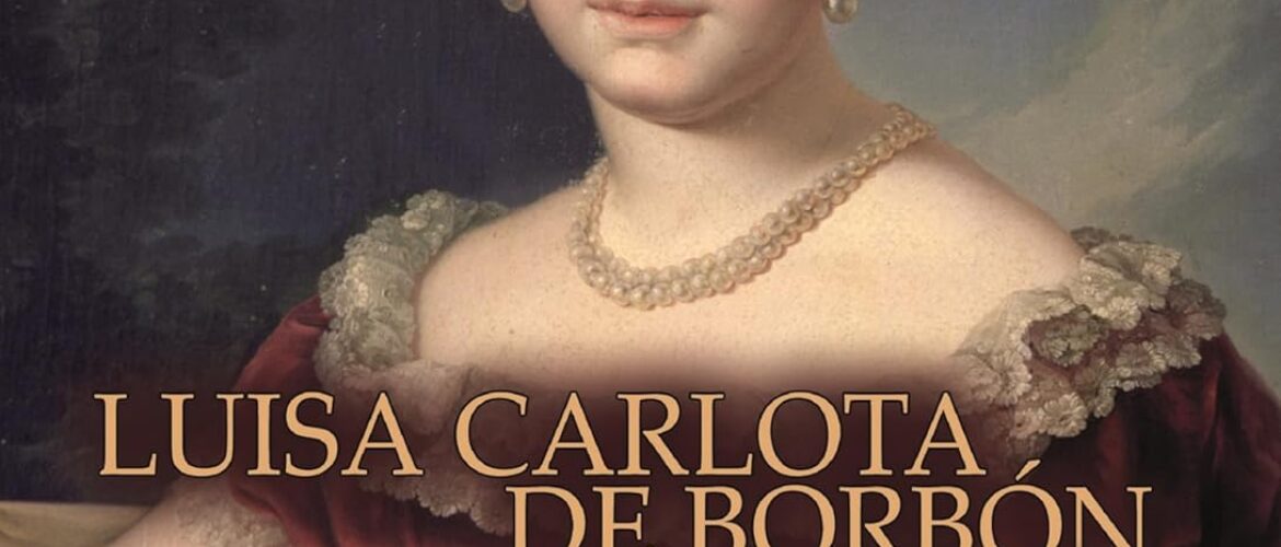 LUISA CARLOTA DE BORBÓN. CRÓNICA DE UNA AMBICIÓN – Elena Ayuso