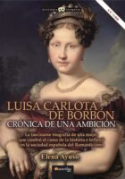 LUISA CARLOTA DE BORBÓN. CRÓNICA DE UNA AMBICIÓN – Elena Ayuso