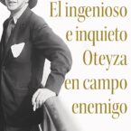 EL INGENIOSO E INQUIETO OTEYZA EN CAMPO ENEMIGO – Guillermo Soler García de Oteyza