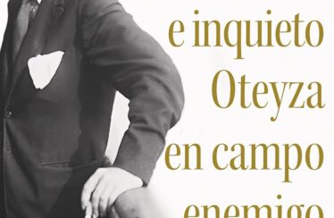 EL INGENIOSO E INQUIETO OTEYZA EN CAMPO ENEMIGO – Guillermo Soler García de Oteyza