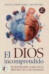 EL DIOS INCOMPRENDIDO. EL DESAFÍO DEL CLIMA EN LA HISTORIA DE LA HUMANIDAD – Francisco J. Jiménez Espejo y José Soto Chica.
