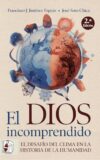 EL DIOS INCOMPRENDIDO. EL DESAFÍO DEL CLIMA EN LA HISTORIA DE LA HUMANIDAD – Francisco J. Jiménez Espejo y José Soto Chica.