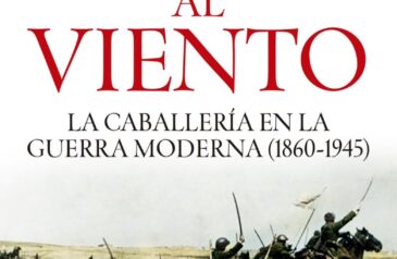 SABLES AL VIENTO. LA CABALLERÍA EN LA GUERRA MODERNA (1860-1945) – Ismael López