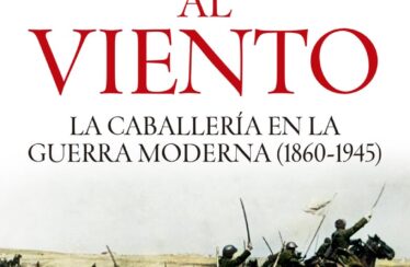 SABLES AL VIENTO. LA CABALLERÍA EN LA GUERRA MODERNA (1860-1945) – Ismael López