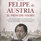 "Don Felipe de Austria, el Príncipe Negro" Antonio Llaguno 