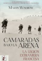 CAMARADAS BAJO LA ARENA. LA LEGIÓN EXTRANJERA FRANCESA – Martin Windrow