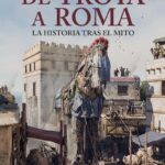 "De Troya a Roma. La historia tras el mito" de Néstor F. Marqués y Pablo Aparicio